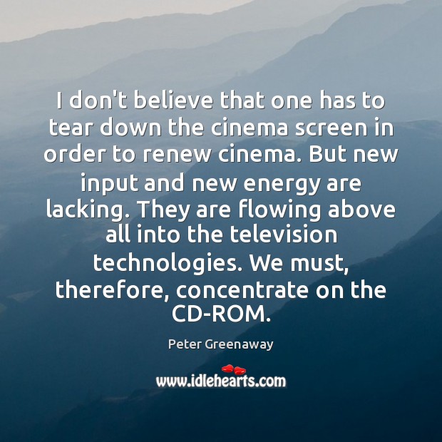 I don’t believe that one has to tear down the cinema screen Peter Greenaway Picture Quote