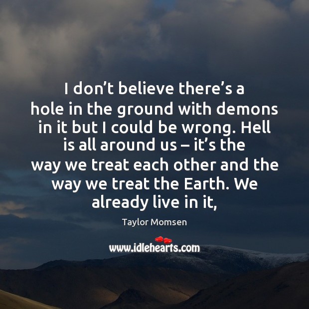 I don’t believe there’s a hole in the ground with Taylor Momsen Picture Quote