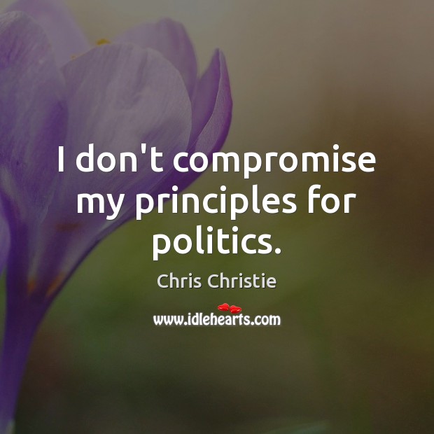 I don’t compromise my principles for politics. Image