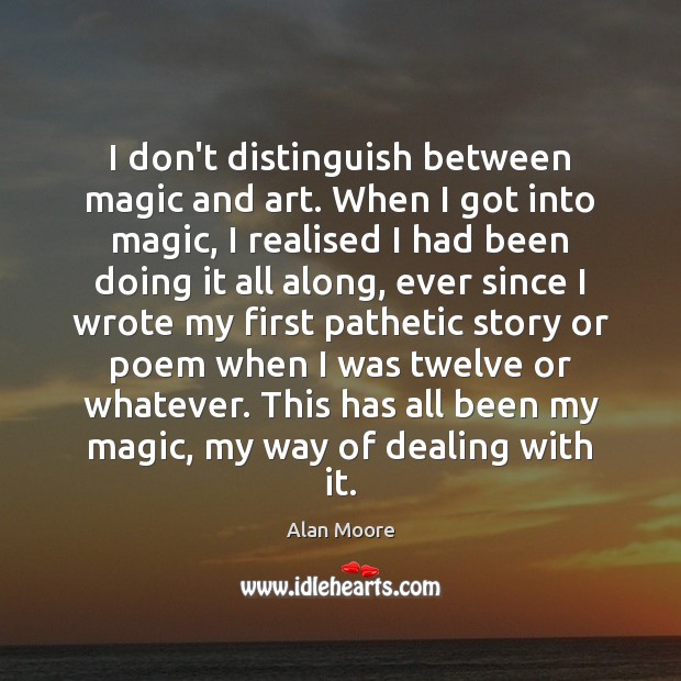 I don’t distinguish between magic and art. When I got into magic, Image