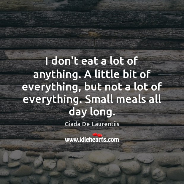 I don’t eat a lot of anything. A little bit of everything, Image