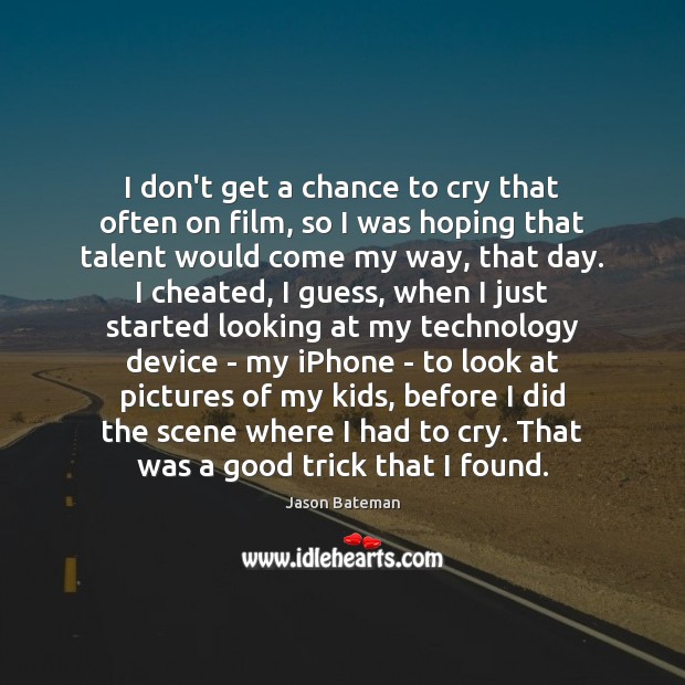 I don’t get a chance to cry that often on film, so Jason Bateman Picture Quote