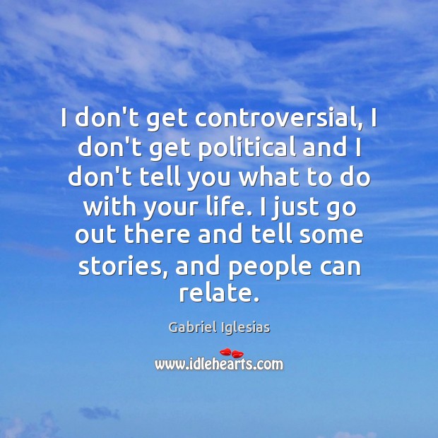 I don’t get controversial, I don’t get political and I don’t tell Gabriel Iglesias Picture Quote