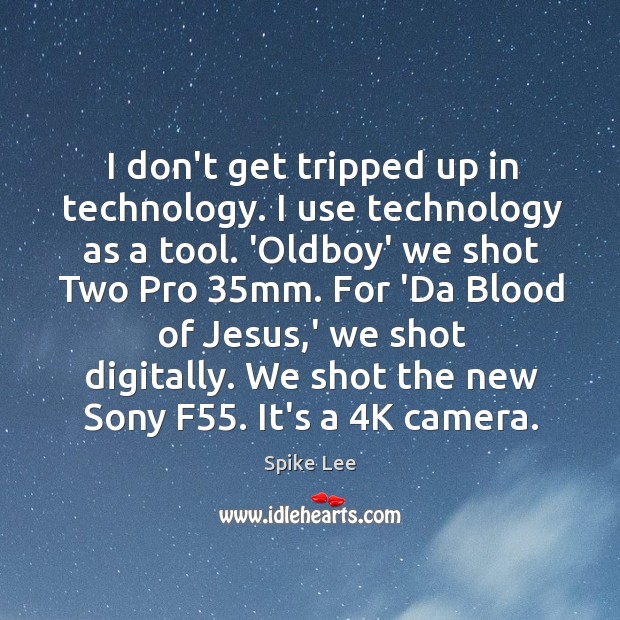 I don’t get tripped up in technology. I use technology as a Spike Lee Picture Quote