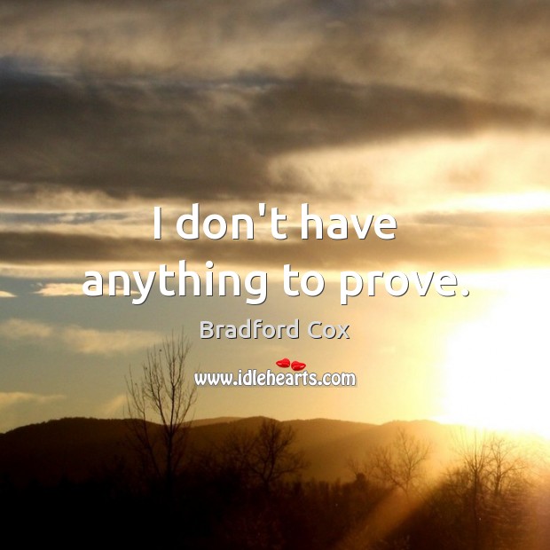 I don’t have anything to prove. Bradford Cox Picture Quote