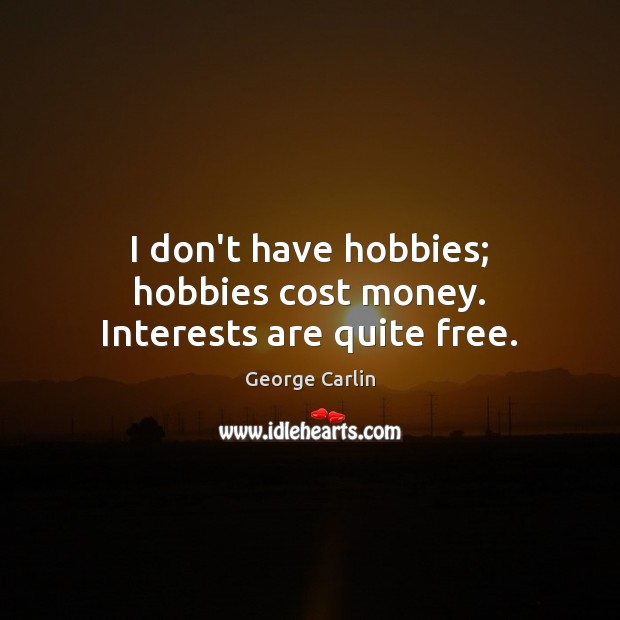 I don’t have hobbies; hobbies cost money. Interests are quite free. Picture Quotes Image