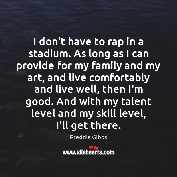 I don’t have to rap in a stadium. As long as I Freddie Gibbs Picture Quote