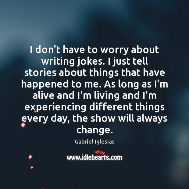 I don’t have to worry about writing jokes. I just tell stories Gabriel Iglesias Picture Quote