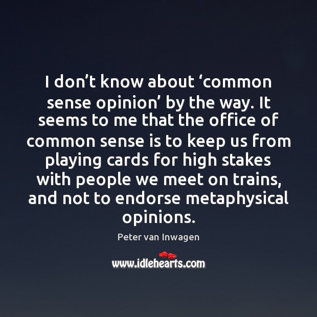 I don’t know about ‘common sense opinion’ by the way. It Peter van Inwagen Picture Quote