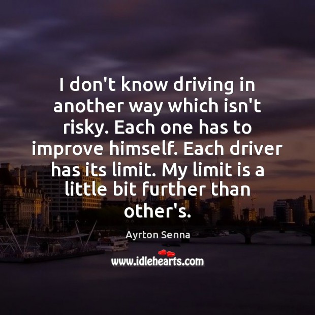 I don’t know driving in another way which isn’t risky. Each one Driving Quotes Image