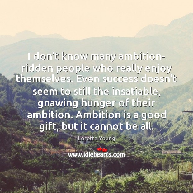 I don’t know many ambition- ridden people who really enjoy themselves. Even Gift Quotes Image