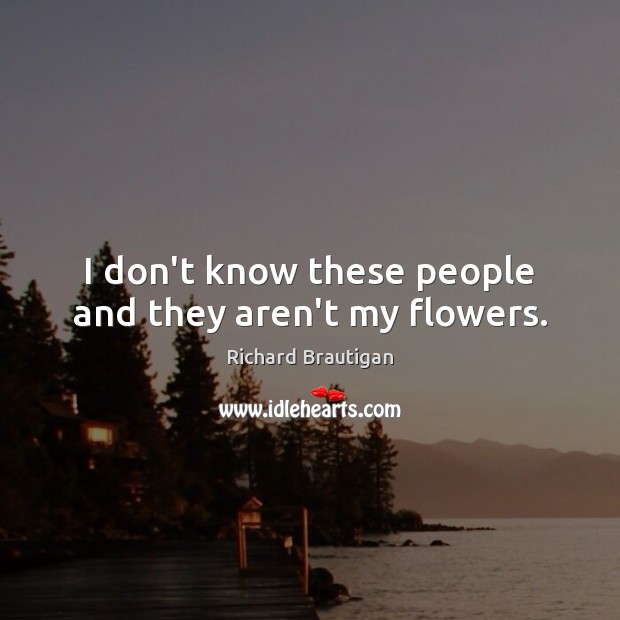 I don’t know these people and they aren’t my flowers. Image