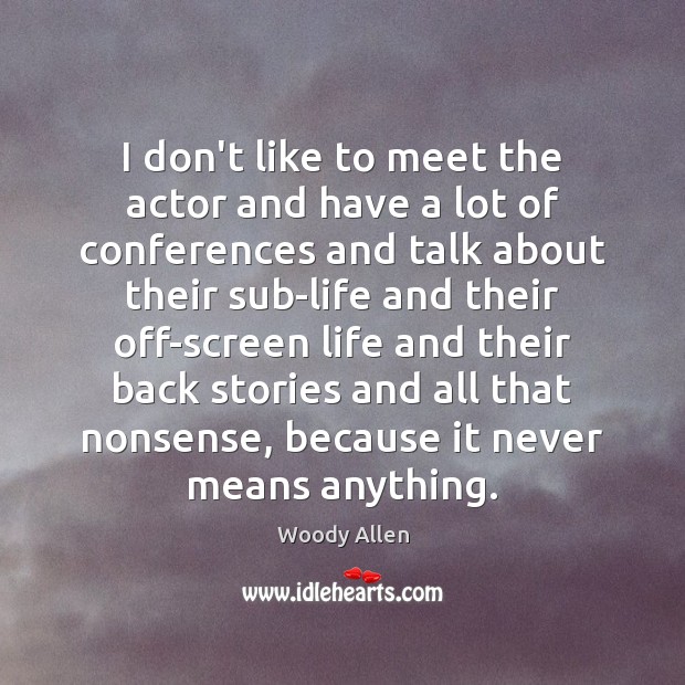 I don’t like to meet the actor and have a lot of Woody Allen Picture Quote