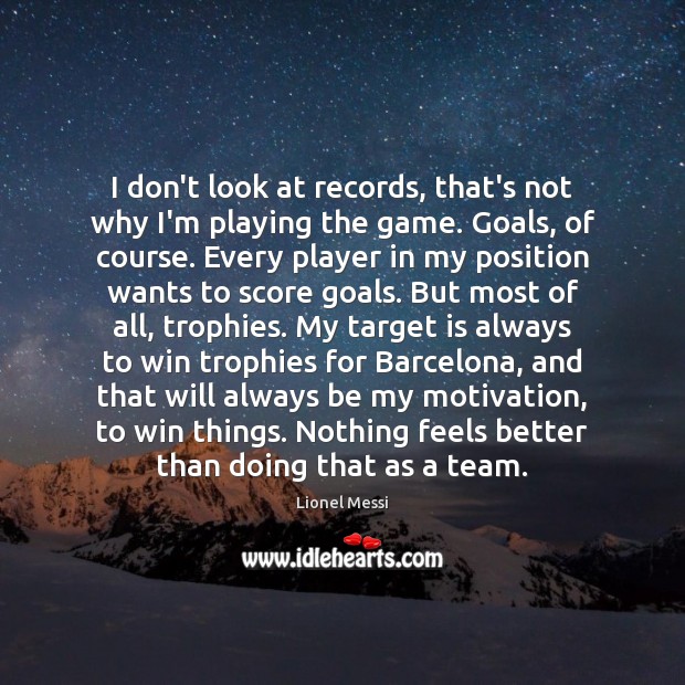 I don’t look at records, that’s not why I’m playing the game. Team Quotes Image