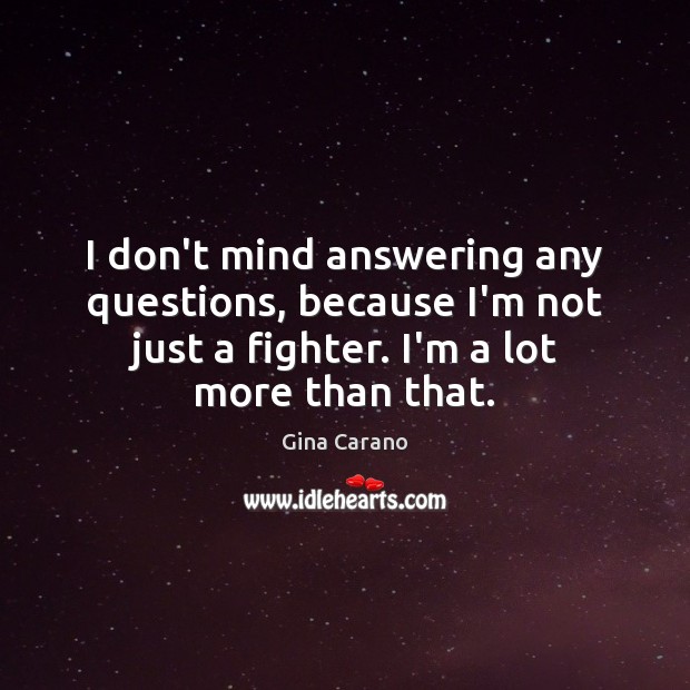 I don’t mind answering any questions, because I’m not just a fighter. Image