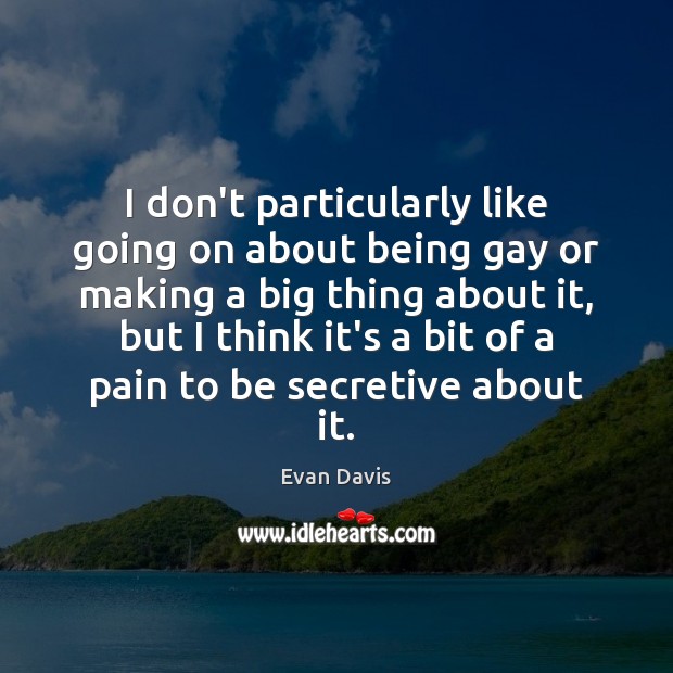 I don’t particularly like going on about being gay or making a Evan Davis Picture Quote