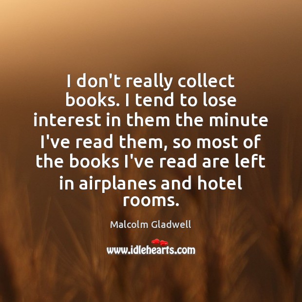 I don’t really collect books. I tend to lose interest in them Picture Quotes Image