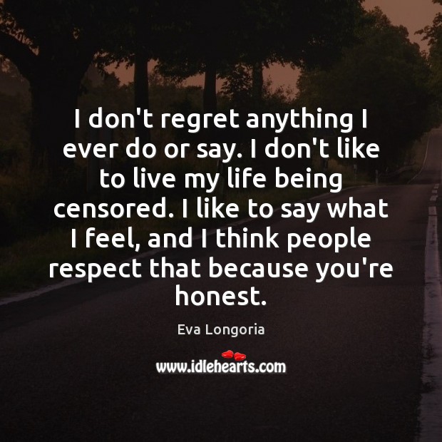 I don’t regret anything I ever do or say. I don’t like Respect Quotes Image