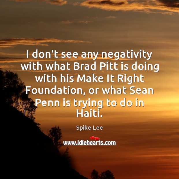 I don’t see any negativity with what Brad Pitt is doing with Spike Lee Picture Quote