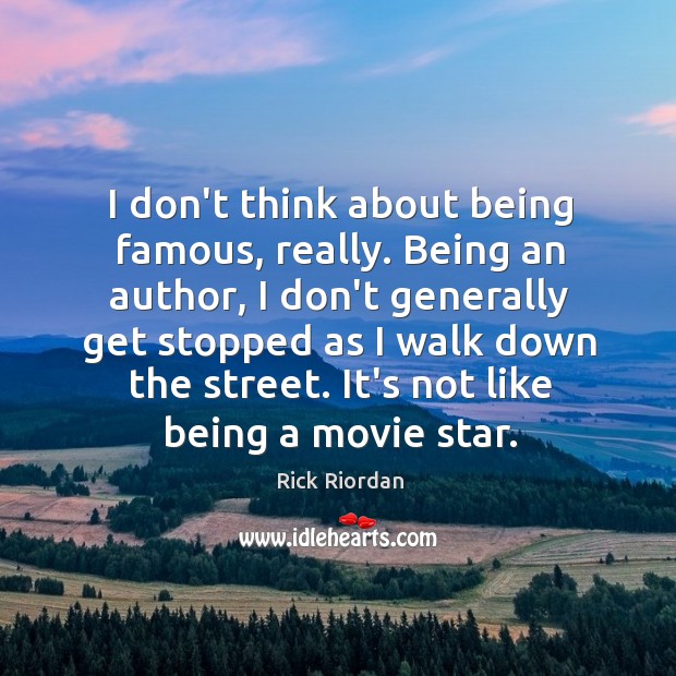 I don’t think about being famous, really. Being an author, I don’t Rick Riordan Picture Quote