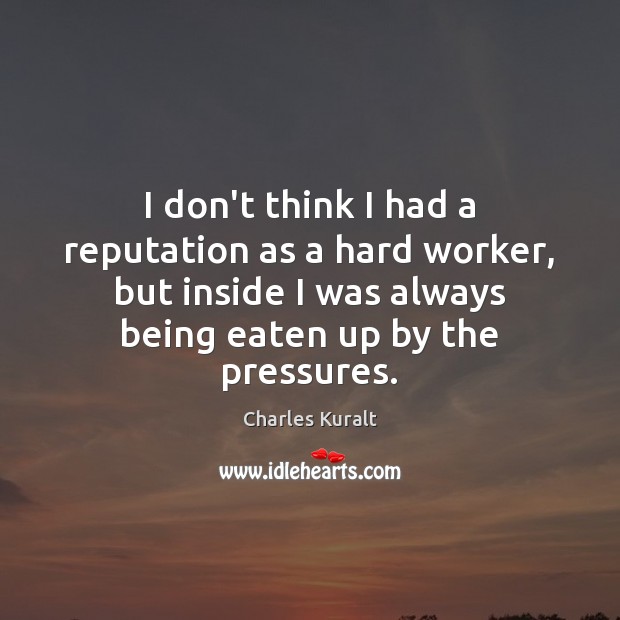 I don’t think I had a reputation as a hard worker, but Charles Kuralt Picture Quote