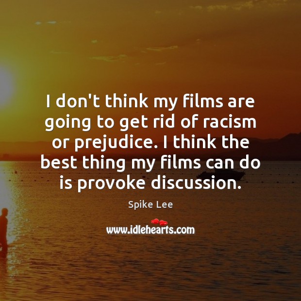 I don’t think my films are going to get rid of racism Spike Lee Picture Quote