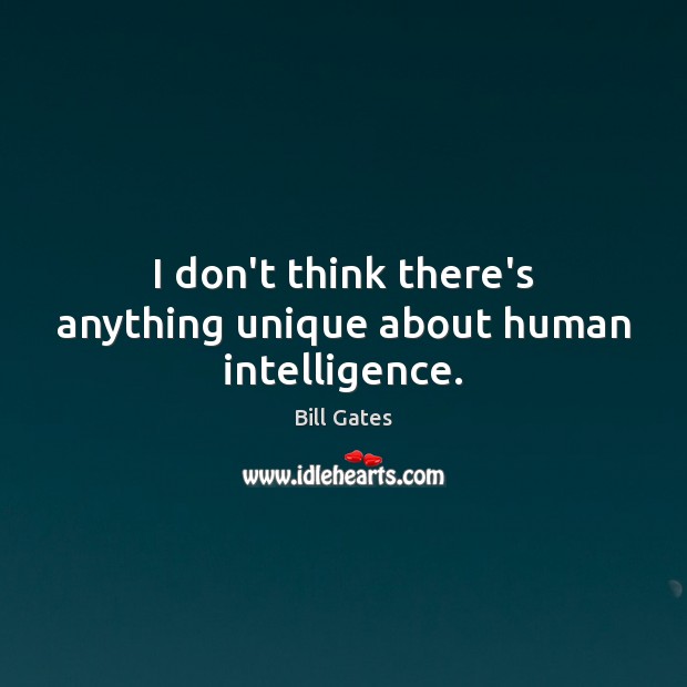 I don’t think there’s anything unique about human intelligence. Picture Quotes Image