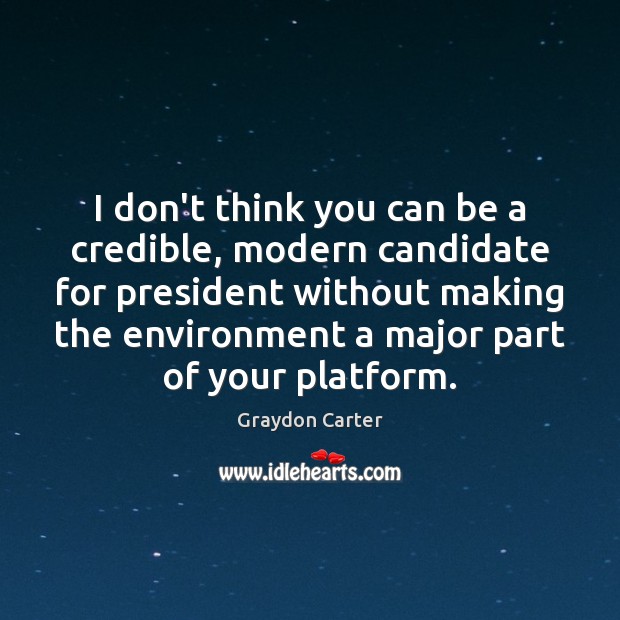 I don’t think you can be a credible, modern candidate for president Environment Quotes Image