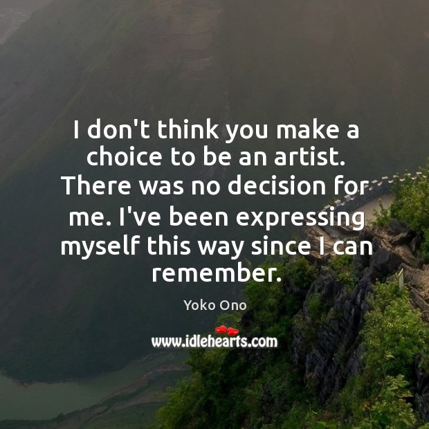 I don’t think you make a choice to be an artist. There Image