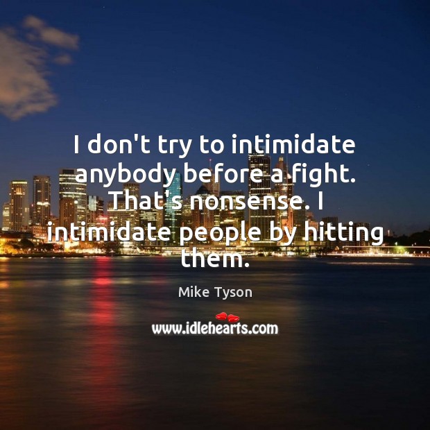 I don’t try to intimidate anybody before a fight. That’s nonsense. I Mike Tyson Picture Quote