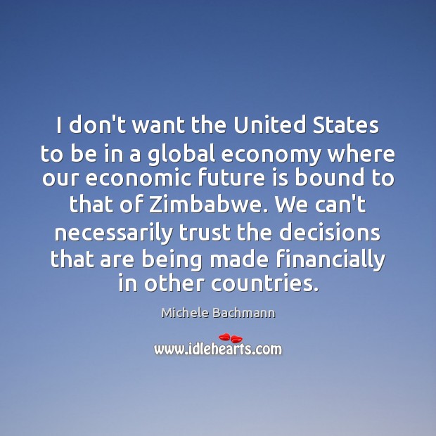 I don’t want the United States to be in a global economy Economy Quotes Image