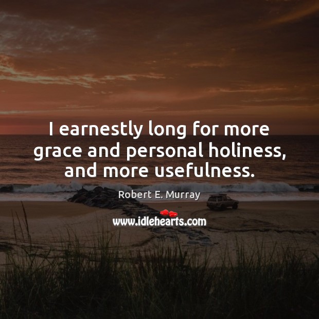 I earnestly long for more grace and personal holiness, and more usefulness. Picture Quotes Image