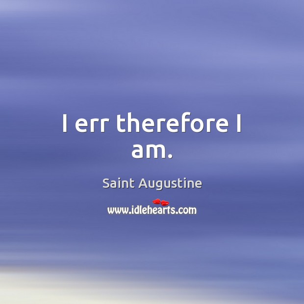 I err therefore I am. Saint Augustine Picture Quote