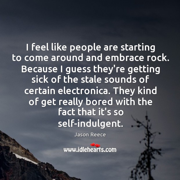 I feel like people are starting to come around and embrace rock. Image