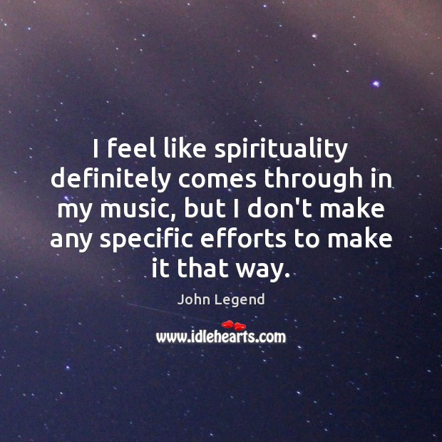 I feel like spirituality definitely comes through in my music, but I John Legend Picture Quote