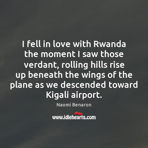 I fell in love with Rwanda the moment I saw those verdant, Naomi Benaron Picture Quote