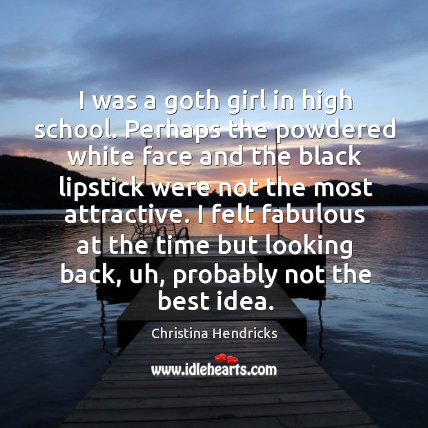 I felt fabulous at the time but looking back, uh, probably not the best idea. Christina Hendricks Picture Quote