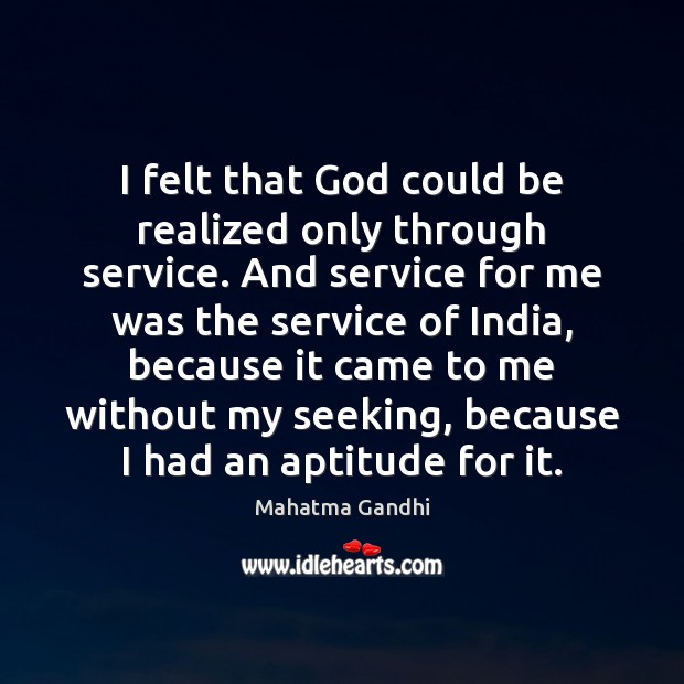 I felt that God could be realized only through service. And service Picture Quotes Image