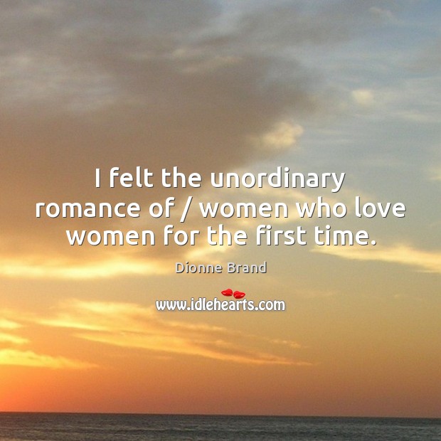 I felt the unordinary romance of / women who love women for the first time. Picture Quotes Image