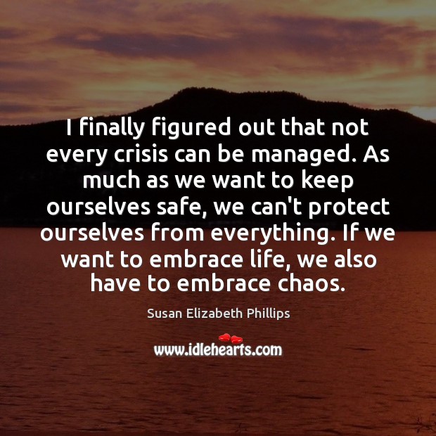 I finally figured out that not every crisis can be managed. As Picture Quotes Image