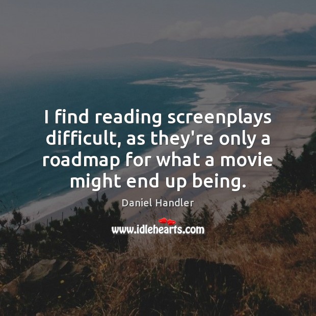 I find reading screenplays difficult, as they’re only a roadmap for what Daniel Handler Picture Quote