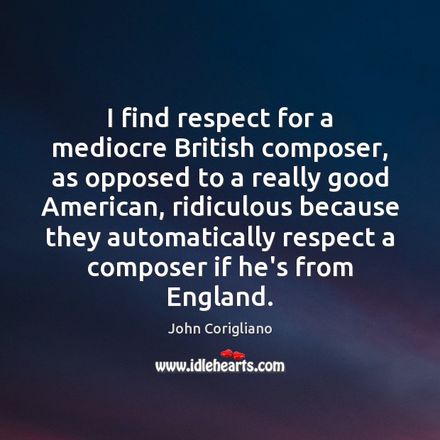 I find respect for a mediocre British composer, as opposed to a Respect Quotes Image