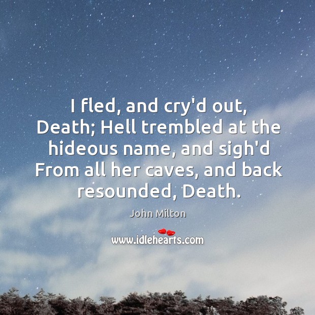 I fled, and cry’d out, Death; Hell trembled at the hideous name, John Milton Picture Quote