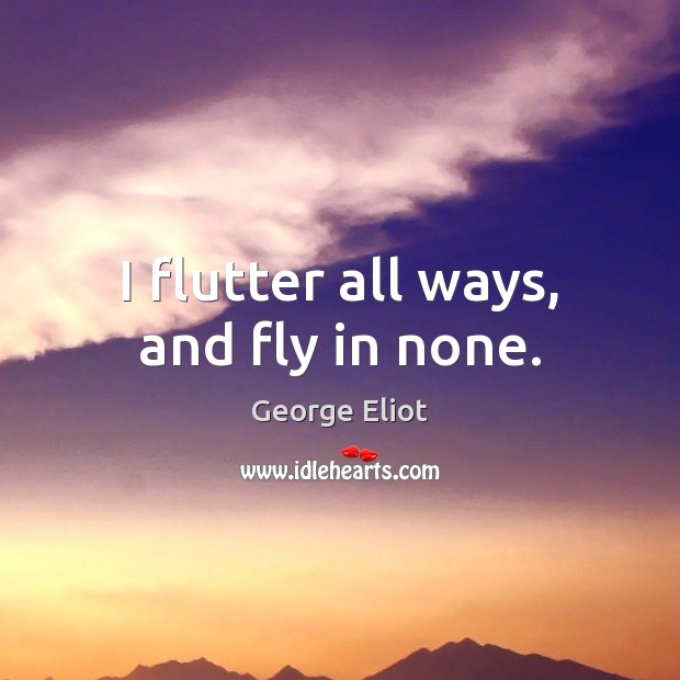 I flutter all ways, and fly in none. Picture Quotes Image