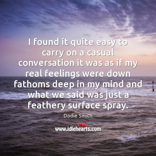 I found it quite easy to carry on a casual conversation it Dodie Smith Picture Quote