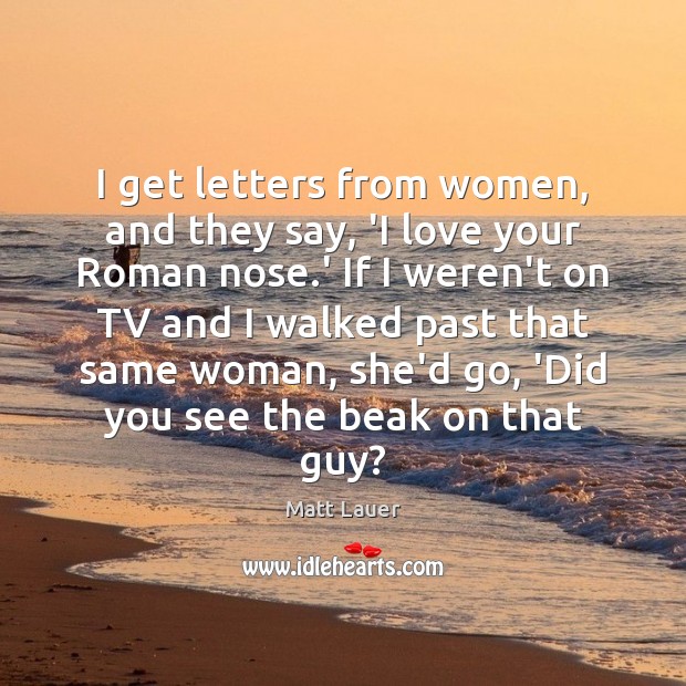 I get letters from women, and they say, ‘I love your Roman Image