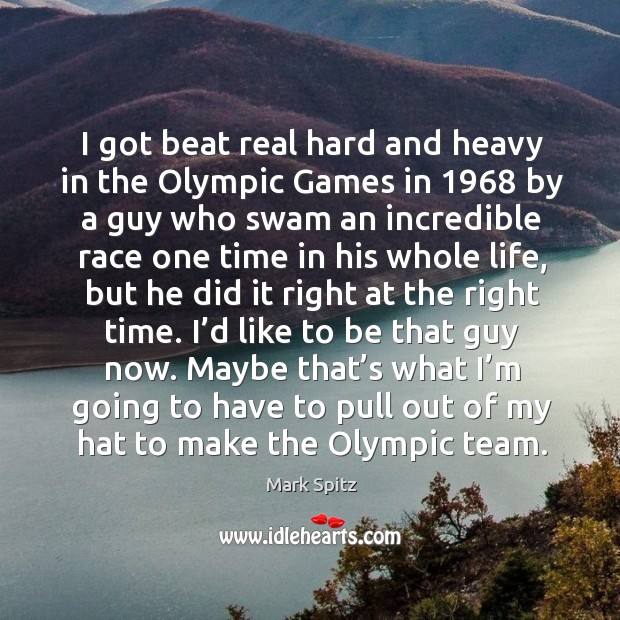 I got beat real hard and heavy in the olympic games in 1968 by a guy who swam an incredible race Image