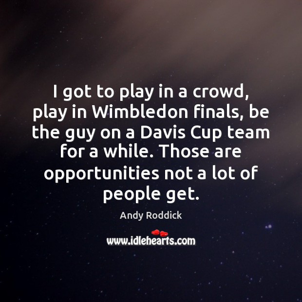 I got to play in a crowd, play in Wimbledon finals, be Team Quotes Image