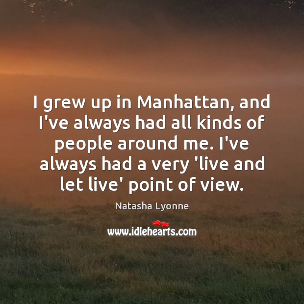 I grew up in Manhattan, and I’ve always had all kinds of Natasha Lyonne Picture Quote