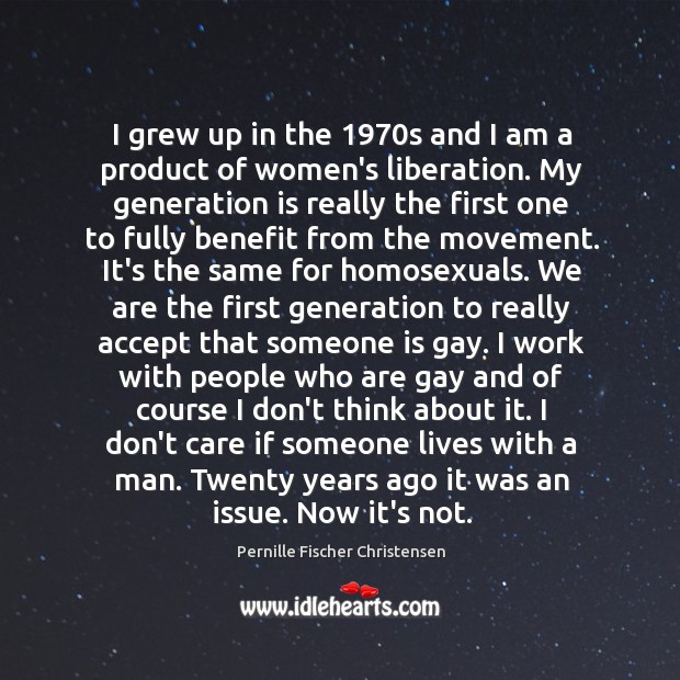 I grew up in the 1970s and I am a product of Pernille Fischer Christensen Picture Quote